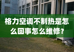 格力空调不制热是怎么回事怎么维修？