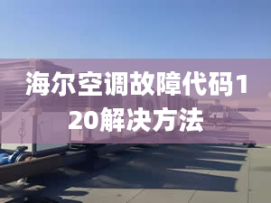 海尔空调故障代码120解决方法