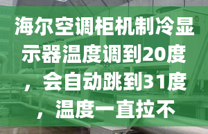 海尔空调柜机制冷显示器温度调到20度，会自动跳到31度，温度一直拉不