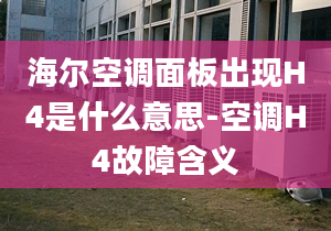 海尔空调面板出现H4是什么意思-空调H4故障含义