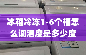 冰箱冷冻1-6个档怎么调温度是多少度