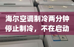 海尔空调制冷两分钟停止制冷，不在启动