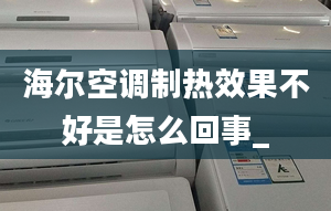 海尔空调制热效果不好是怎么回事_