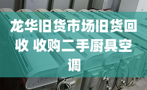 龙华旧货市场旧货回收 收购二手厨具空调