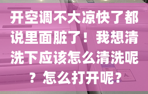 开空调不大凉快了都说里面脏了！我想清洗下应该怎么清洗呢？怎么打开呢？