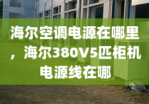 海尔空调电源在哪里，海尔380V5匹柜机电源线在哪