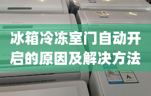 冰箱冷冻室门自动开启的原因及解决方法