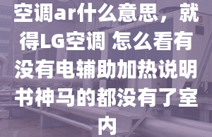 空调ar什么意思，就得LG空调 怎么看有没有电辅助加热说明书神马的都没有了室内