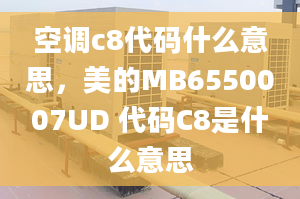 空调c8代码什么意思，美的MB6550007UD 代码C8是什么意思