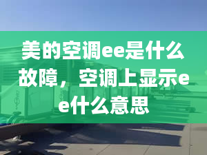 美的空调ee是什么故障，空调上显示ee什么意思