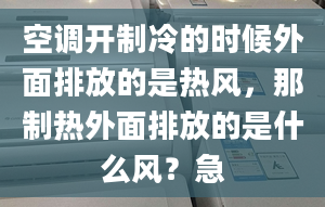 空调开制冷的时候外面排放的是热风，那制热外面排放的是什么风？急