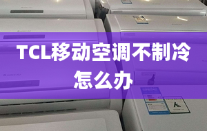 TCL移动空调不制冷怎么办