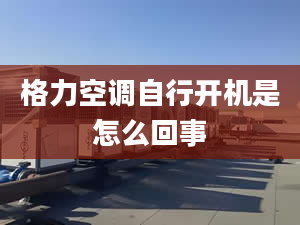 格力空调自行开机是怎么回事