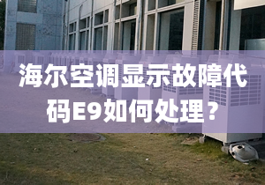 海尔空调显示故障代码E9如何处理？