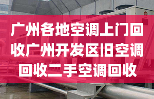 广州各地空调上门回收广州开发区旧空调回收二手空调回收