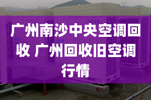 广州南沙中央空调回收 广州回收旧空调行情