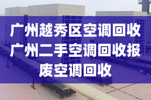 广州越秀区空调回收广州二手空调回收报废空调回收