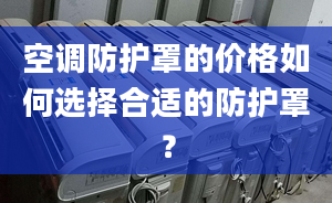 空调防护罩的价格如何选择合适的防护罩？