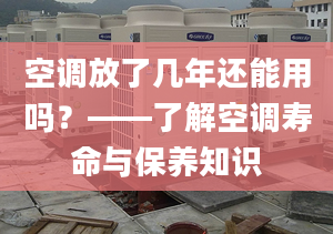 空调放了几年还能用吗？——了解空调寿命与保养知识