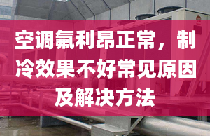 空调氟利昂正常，制冷效果不好常见原因及解决方法