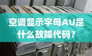 空调显示字母AU是什么故障代码？