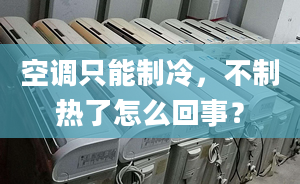 空调只能制冷，不制热了怎么回事？