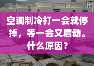 空调制冷打一会就停掉，等一会又启动。什么原因？