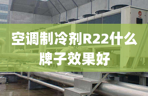 空调制冷剂R22什么牌子效果好