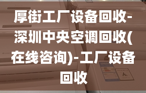 厚街工厂设备回收-深圳中央空调回收(在线咨询)-工厂设备回收