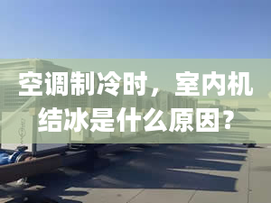 空调制冷时，室内机结冰是什么原因？