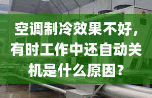 空调制冷效果不好，有时工作中还自动关机是什么原因？