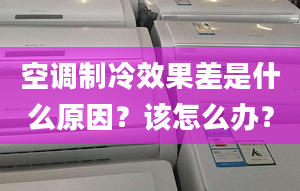 空调制冷效果差是什么原因？该怎么办？