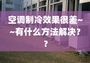 空调制冷效果很差~~有什么方法解决？？