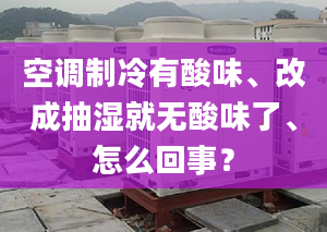 空调制冷有酸味、改成抽湿就无酸味了、怎么回事？