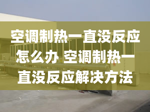 空调制热一直没反应怎么办 空调制热一直没反应解决方法