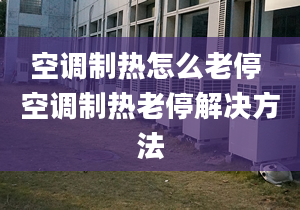 空调制热怎么老停 空调制热老停解决方法