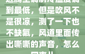 迈腾空调制冷温度调到最低，但是吹风不是很凉，测了一下也不缺氟，风道里面传出嘶嘶的声音，怎么回事儿