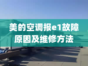 美的空调报e1故障原因及维修方法