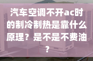 汽车空调不开ac时的制冷制热是靠什么原理？是不是不费油？