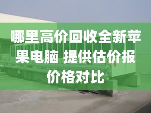 哪里高价回收全新苹果电脑 提供估价报价格对比