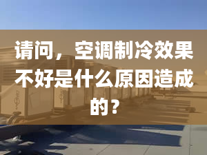 请问，空调制冷效果不好是什么原因造成的？