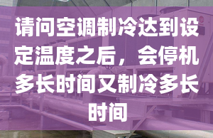 请问空调制冷达到设定温度之后，会停机多长时间又制冷多长时间