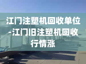 江门注塑机回收单位-江门旧注塑机回收行情涨