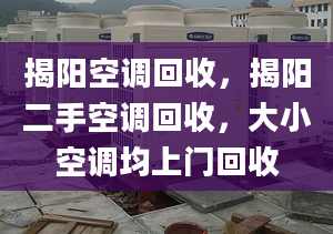 揭阳空调回收，揭阳二手空调回收，大小空调均上门回收