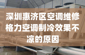 深圳惠济区空调维修格力空调制冷效果不凉的原因