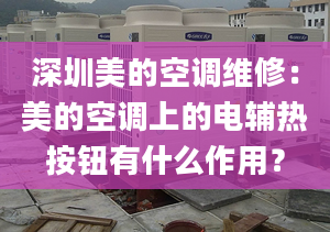 深圳美的空调维修：美的空调上的电辅热按钮有什么作用？