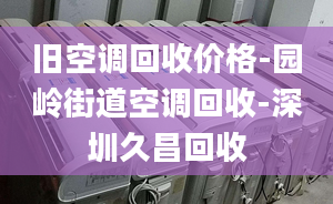 旧空调回收价格-园岭街道空调回收-深圳久昌回收