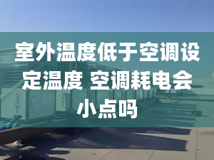 室外温度低于空调设定温度 空调耗电会小点吗