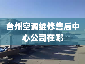 台州空调维修售后中心公司在哪