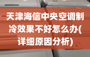 天津海信中央空调制冷效果不好怎么办(详细原因分析)